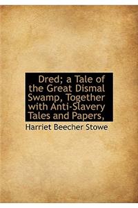 Dred; a Tale of the Great Dismal Swamp, Together with Anti-Slavery Tales and Papers,