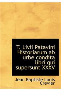 T. LIVII Patavini Historiarum AB Urbe Condita Libri Qui Supersunt XXXV