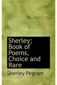 Sherley; Book of Poems, Choice and Rare