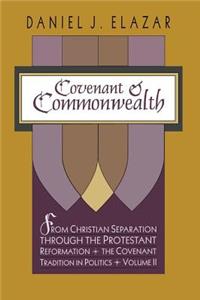Covenant and Commonwealth: From Christian Separation Through the Protestant Reformation the Covenant Tradition in Politics