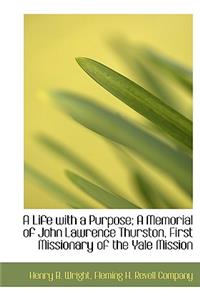 A Life with a Purpose; A Memorial of John Lawrence Thurston, First Missionary of the Yale Mission