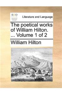 The Poetical Works of William Hilton. ... Volume 1 of 2