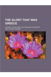 The Glory That Was Greece; A Survey of Hellenic Culture and Civilisation