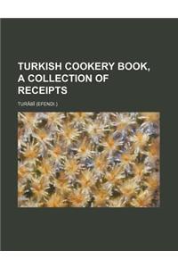 Turkish Cookery Book, a Collection of Receipts