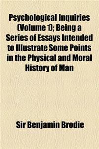 Psychological Inquiries (Volume 1); Being a Series of Essays Intended to Illustrate Some Points in the Physical and Moral History of Man