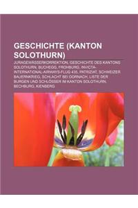 Geschichte (Kanton Solothurn): Juragewasserkorrektion, Geschichte Des Kantons Solothurn, Buchegg, Frohburg