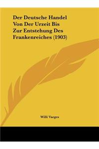 Der Deutsche Handel Von Der Urzeit Bis Zur Entstehung Des Frankenreiches (1903)