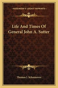 Life and Times of General John A. Sutter