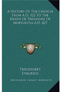 A History Of The Church From A.D. 322 To The Death Of Theodore Of Mopsuestia A.D. 427