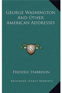 George Washington and Other American Addresses