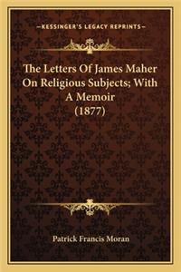 Letters Of James Maher On Religious Subjects; With A Memoir (1877)