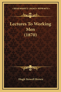 Lectures to Working Men (1870)