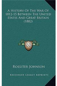 A History Of The War Of 1812-15 Between The United States And Great Britain (1882)