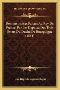 Remonstrances Faictes Au Roy De France, Par Les Deputez Des Trois Estats Du Duche De Bourgoigne (1564)