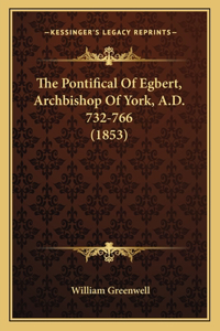 Pontifical Of Egbert, Archbishop Of York, A.D. 732-766 (1853)