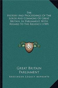 History And Proceedings Of The Lords And Commons Of Great Britain, In Parliament, With Regard To The Regency (1789)