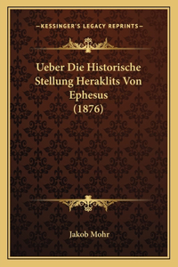 Ueber Die Historische Stellung Heraklits Von Ephesus (1876)