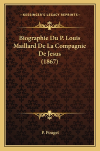 Biographie Du P. Louis Maillard De La Compagnie De Jesus (1867)