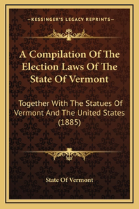 A Compilation Of The Election Laws Of The State Of Vermont