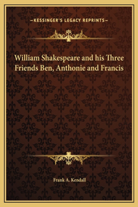 William Shakespeare and his Three Friends Ben, Anthonie and Francis