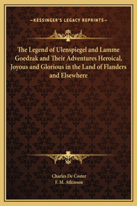 Legend of Ulenspiegel and Lamme Goedzak and Their Adventures Heroical, Joyous and Glorious in the Land of Flanders and Elsewhere