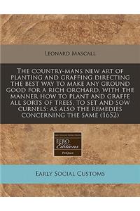 The Country-Mans New Art of Planting and Graffing Directing the Best Way to Make Any Ground Good for a Rich Orchard, with the Manner How to Plant and Graffe All Sorts of Trees, to Set and Sow Curnels: As Also the Remedies Concerning the Same (1652)