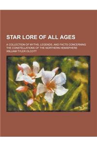 Star Lore of All Ages; A Collection of Myths, Legends, and Facts Concerning the Constellations of the Northern Hemisphere