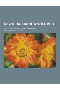 Rig-Veda-Sanhita; The Sacred Hymns of the Brahmans Volume 1