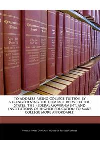 To Address Rising College Tuition by Strengthening the Compact Between the States, the Federal Government, and Institutions of Higher Education to Make College More Affordable.