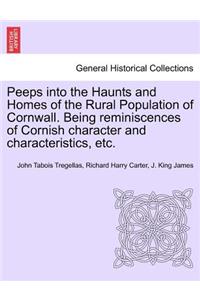Peeps Into the Haunts and Homes of the Rural Population of Cornwall. Being Reminiscences of Cornish Character and Characteristics, Etc.