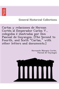 Cartas y relaciones de Hernan Cortés al Emperador Carlos V., colegidas é ilustradas por Don Pascual de Gayangos. [The Second to Fourth, and Sixth 