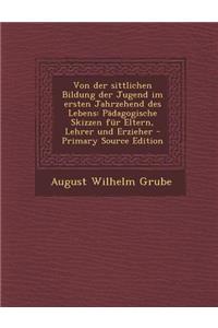 Von Der Sittlichen Bildung Der Jugend Im Ersten Jahrzehend Des Lebens