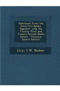 Selections from the First Five Books: Together with the Twenty-First and Twenty-Second Books Entire