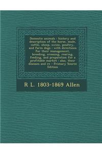 Domestic Animals: History and Description of the Horse, Mule, Cattle, Sheep, Swine, Poultry, and Farm Dogs: With Directions for Their Ma
