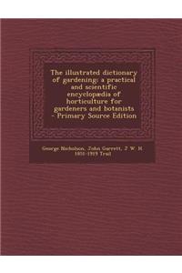 Illustrated Dictionary of Gardening; A Practical and Scientific Encyclopaedia of Horticulture for Gardeners and Botanists