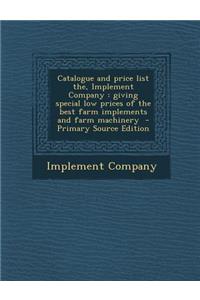 Catalogue and Price List The, Implement Company: Giving Special Low Prices of the Best Farm Implements and Farm Machinery
