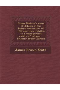 James Madison's Notes of Debates in the Federal Convention of 1787 and Their Relation to a More Perfect Society of Nations