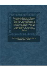 Literarische Zusatze Zu Johann Georg Sulzers Allgemeiner Theorie Der Schonen Kunste in Einzelnen, Nach Alphabetischer Ordnung Der Kunstworter Auf Enander, Folgenden, Artikeln Abgehandelt, Dritter Und Letzter Band