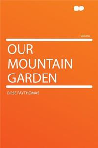 Our Mountain Garden