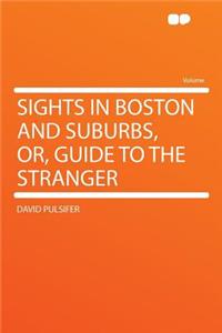 Sights in Boston and Suburbs, Or, Guide to the Stranger