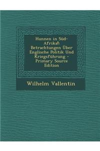 Hunnen in Sud-Afrika!: Betrachtungen Uber Englische Politik Und Kriegsfuhrung