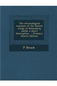 The Chronological Museum of the Danish Kings in Rosenborg Castle; A Short Description - Primary Source Edition