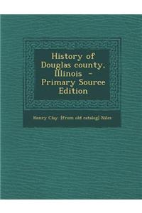 History of Douglas County, Illinois - Primary Source Edition