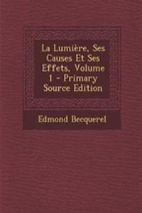 La Lumiere, Ses Causes Et Ses Effets, Volume 1