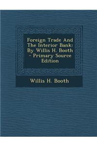 Foreign Trade and the Interior Bank: By Willis H. Booth