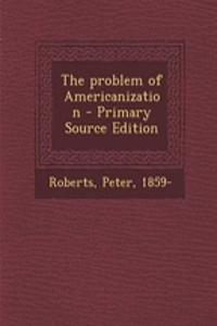 The Problem of Americanization - Primary Source Edition