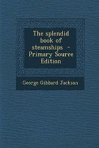 The Splendid Book of Steamships - Primary Source Edition