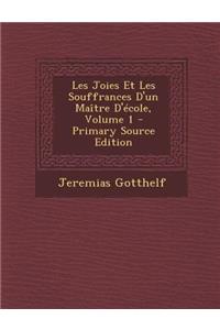 Les Joies Et Les Souffrances D'Un Maitre D'Ecole, Volume 1