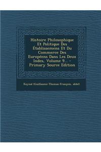 Histoire Philosophique Et Politique Des Établissemens Et Du Commerce Des Européens Dans Les Deux Indes, Volume 9...