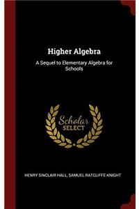 Higher Algebra: A Sequel to Elementary Algebra for Schools